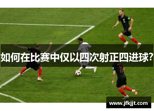 如何在比赛中仅以四次射正四进球？